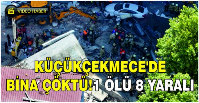 Küçükçekmece'de bina çöktü!1 ölü 8 yaralı