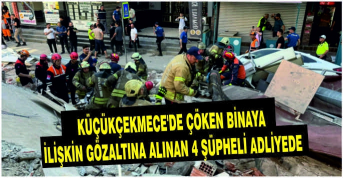 Küçükçekmece'de çöken binaya ilişkin gözaltına alınan 4 şüpheli adliyede