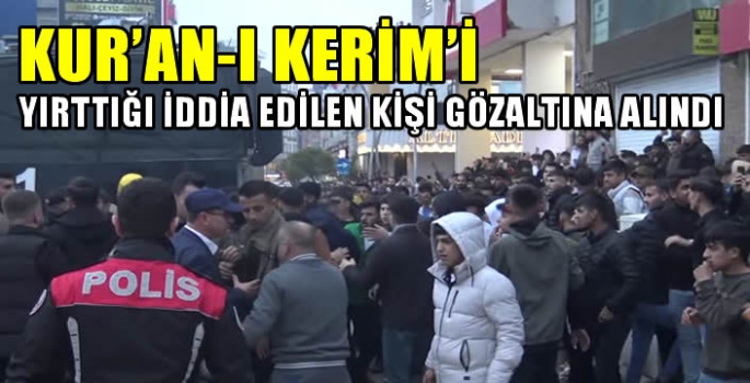 Kur'an-ı Kerim'i yırttığı iddia edilen kişi gözaltına alındı