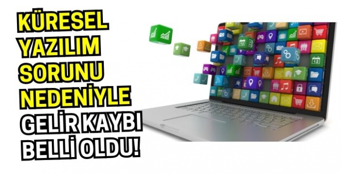 Küresel yazılım sorunu nedeniyle gelir kaybı belli oldu!