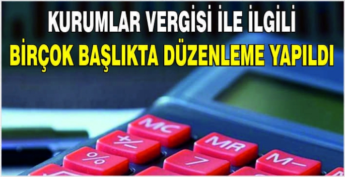 Kurumlar vergisi ile ilgili birçok başlıkta düzenleme yapıldı