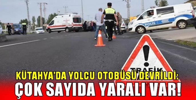 Kütahya'da yolcu otobüsü devrildi: Çok sayıda yaralı var!