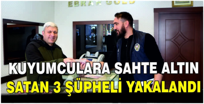 Kuyumculara sahte altın satan 3 şüpheli yakalandı