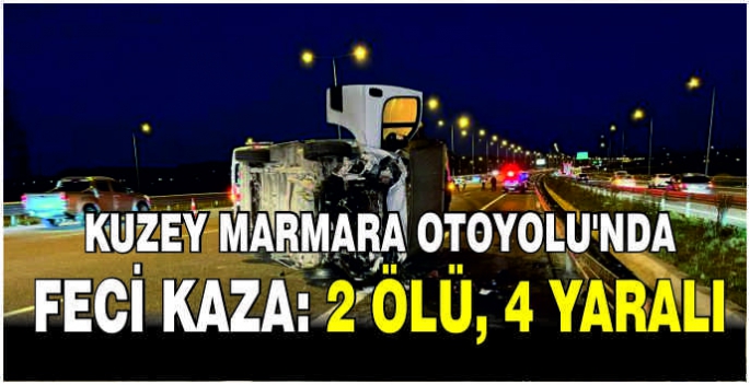 Kuzey Marmara Otoyolu'nda feci kaza: 2 ölü, 4 yaralı