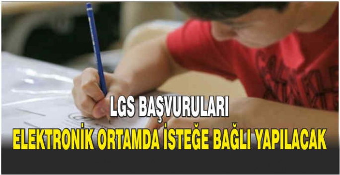 LGS başvuruları, elektronik ortamda isteğe bağlı yapılacak