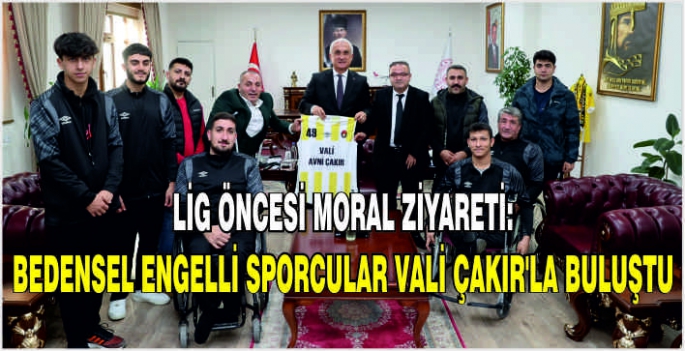 Lig öncesi moral ziyareti: Bedensel engelli sporcular Vali Çakır’la buluştu