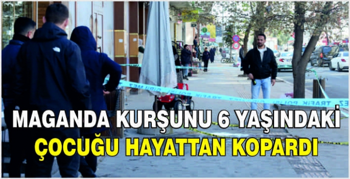 Maganda kurşunu 6 yaşındaki çocuğu hayattan kopardı