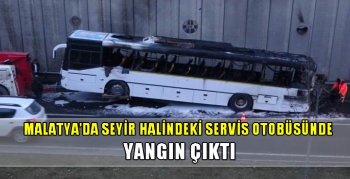 Malatya'da seyir halindeki servis otobüsünde yangın çıktı