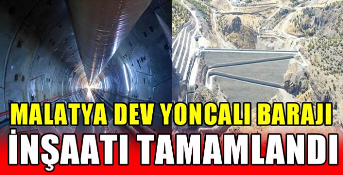 Malatya dev Yoncalı Barajı inşaatı tamamlandı