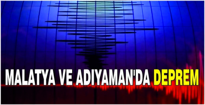 Malatya ve Adıyaman'da deprem