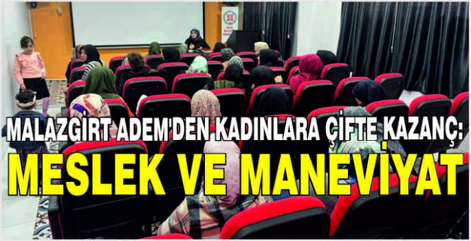 Malazgirt ADEM’den kadınlara çifte kazanç:Meslek ve maneviyat