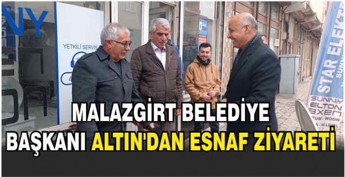 Malazgirt Belediye Başkanı Altın’dan esnaf ziyareti