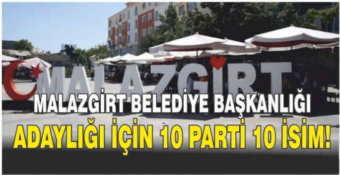 Malazgirt Belediye başkanlığı adaylığı için 10 Parti 10 isim!