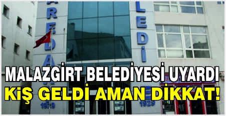 Malazgirt belediyesi uyardı: Kış geldi aman dikkat!