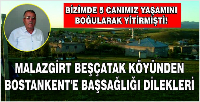 Malazgirt Beşçatak köyünden Bostankent'e başsağlığı dilekleri: Bizimde 5 canımız yaşamını boğularak yitirmişti!