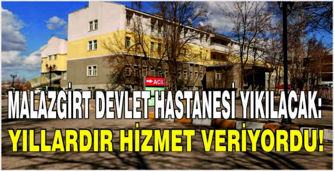 Malazgirt Devlet Hastanesi yıkılacak: Yıllardır hizmet veriyordu!