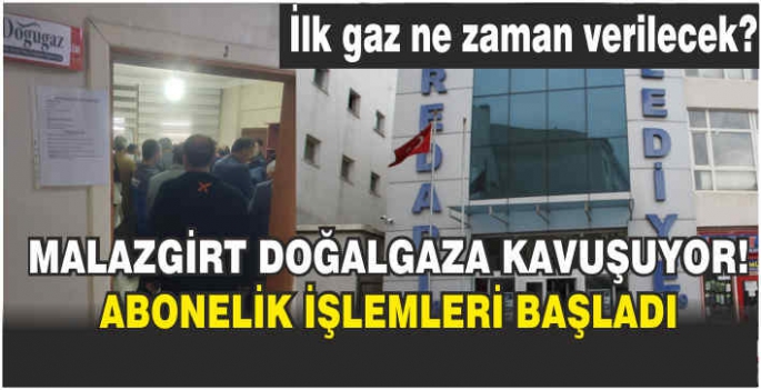 Malazgirt Doğalgaza Kavuşuyor! Abonelik işlemleri başladı