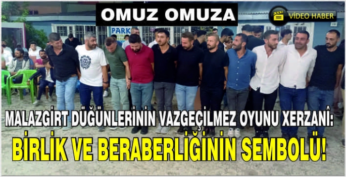 Malazgirt düğünlerinin vazgeçilmez oyunu Xerzanî: Birlik ve beraberliğinin sembolü! Omuz omuza