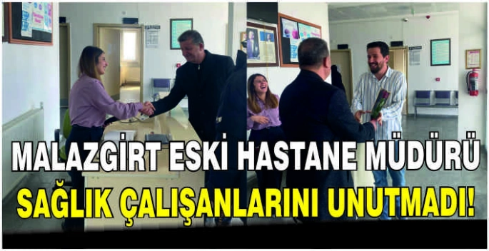 Malazgirt eski Hastane Müdürü sağlık çalışanlarını unutmadı!