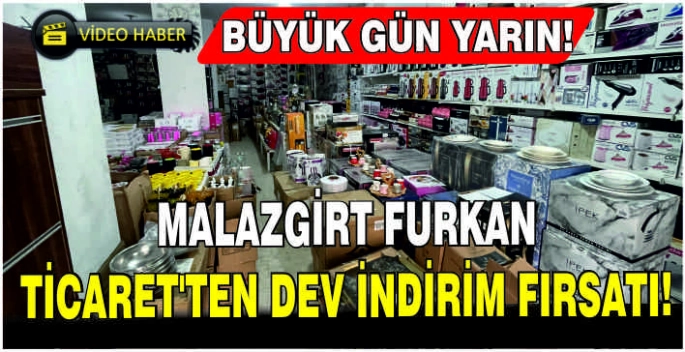 Malazgirt Furkan Ticaret'ten dev indirim fırsatı!Büyük gün yarın!