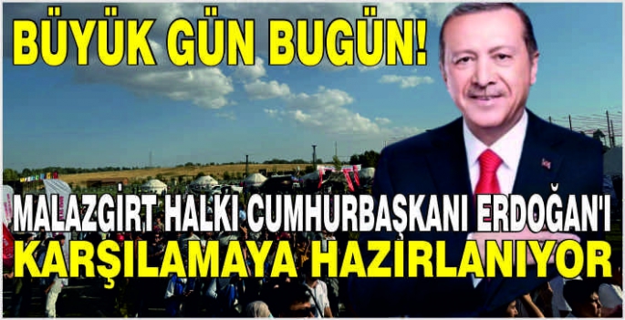 Malazgirt halkı Cumhurbaşkanı Erdoğan'ı karşılamaya hazırlanıyor: Büyük gün bugün!