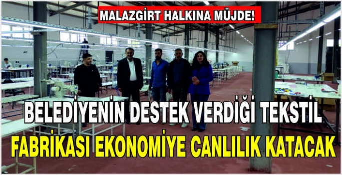 Malazgirt halkına müjde! Belediyenin destek verdiği tekstil fabrikası ekonomiye canlılık katacak