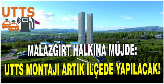 Malazgirt halkına müjde: UTTS montajı artık ilçede yapılacak!