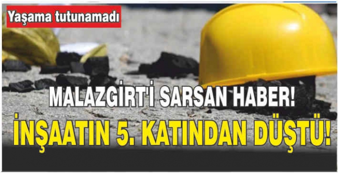  Malazgirt'i sarsan haber! İnşaatın 5. katından düştü! Yaşama tutunamadı