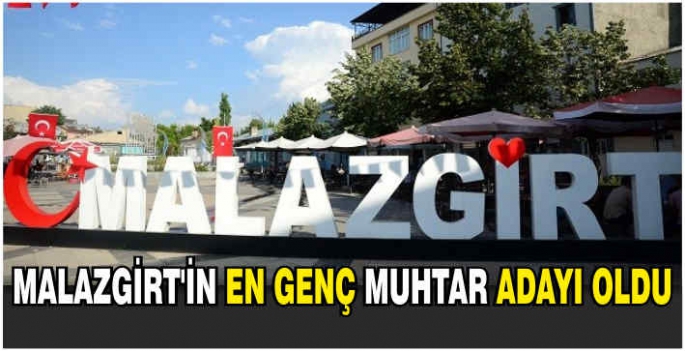 Malazgirt’in en genç muhtar adayı oldu