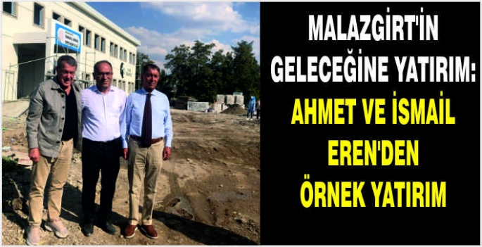 Malazgirt’in geleceğine yatırım: Ahmet ve İsmail Eren’den örnek yatırım