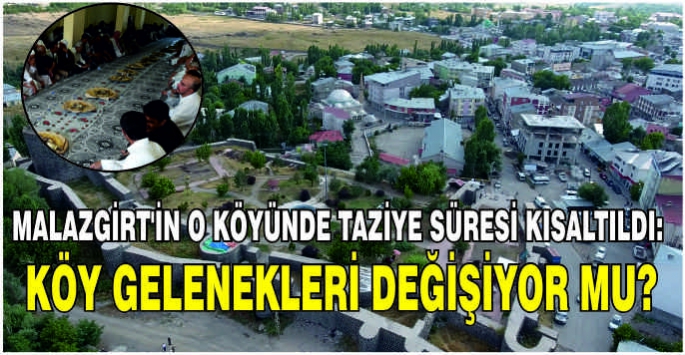 Malazgirt'in o köyünde taziye süresi kısaltıldı:Köy gelenekleri değişiyor mu? 