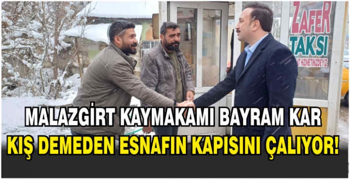 Malazgirt Kaymakamı Bayram kar kış demeden esnafın kapısını çalıyor! Dilek ve temennilerini dinliyor