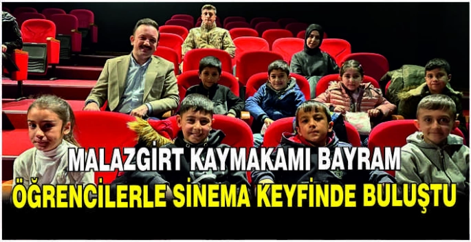 Malazgirt Kaymakamı Bayram öğrencilerle sinema keyfinde buluştu