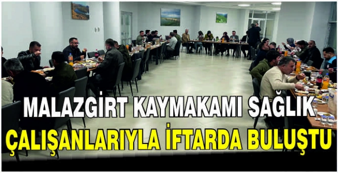 Malazgirt Kaymakamı sağlık çalışanlarıyla iftarda buluştu