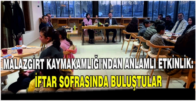 Malazgirt Kaymakamlığı’ndan anlamlı etkinlik: İftar sofrasında buluştular