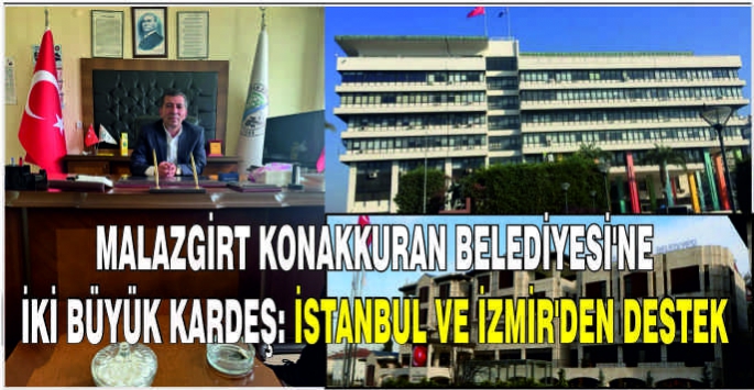 Malazgirt Konakkuran Belediyesi'ne iki büyük kardeş: İstanbul ve İzmir'den destek