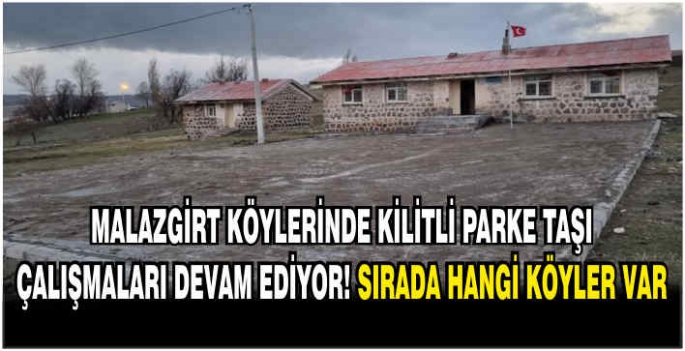  Malazgirt köylerinde kilitli parke taşı çalışmaları devam ediyor! Sırada hangi köyler var