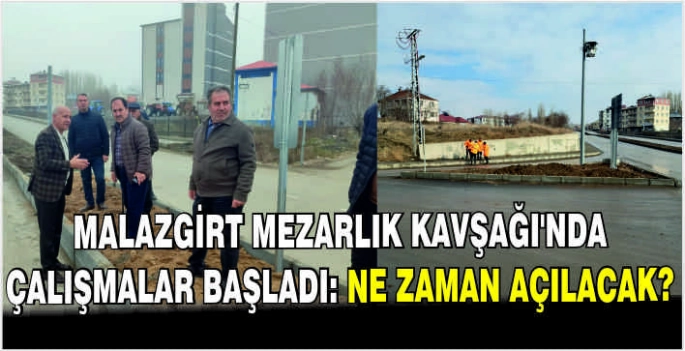 Malazgirt Mezarlık Kavşağı’nda çalışmalar başladı: Ne zaman açılacak?