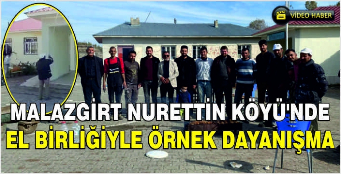 Malazgirt Nurettin Köyü'nde el birliğiyle örnek dayanışma