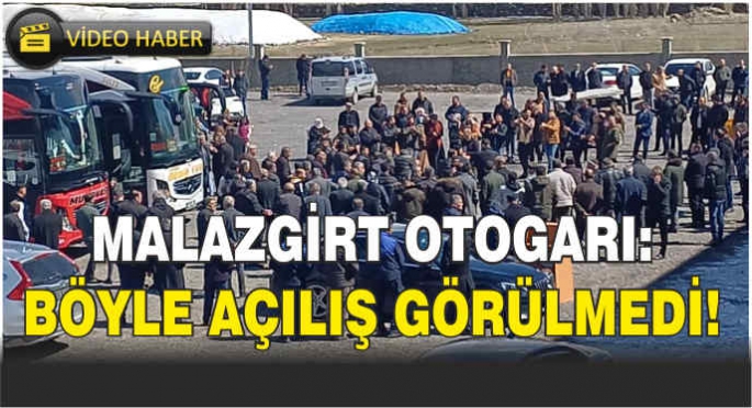  Malazgirt Otogarı: Böyle açılış görülmedi!