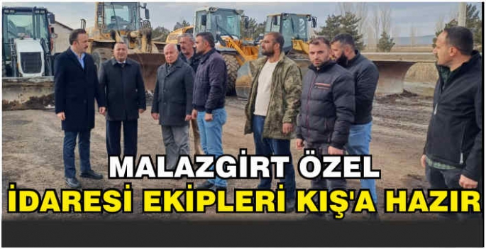 Malazgirt Özel İdaresi ekipleri kış’a hazır