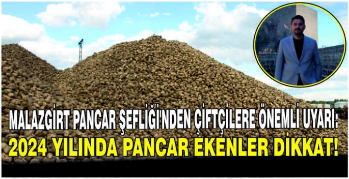 Malazgirt Pancar Şefliği’nden çiftçilere önemli uyarı:2024 yılında pancar ekenler dikkat!