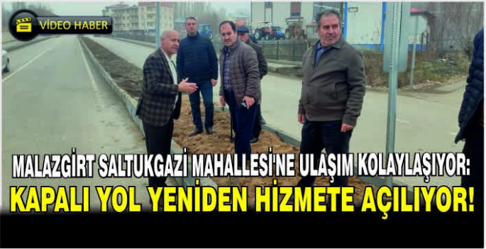 Malazgirt Saltukgazi Mahallesi’ne ulaşım kolaylaşıyor: Kapalı yol yeniden hizmete açılıyor!