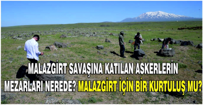 Malazgirt savaşına katılan askerlerin mezarları nerede? Malazgirt için bir kurtuluş mu?