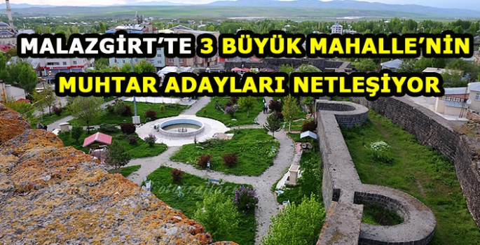 Malazgirt’te 3 büyük Mahalle’nin muhtar adayları netleşiyor