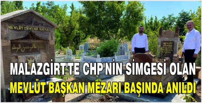 Malazgirt’te CHP’nin simgesi olan Mevlüt Başkan mezarı başında anıldı