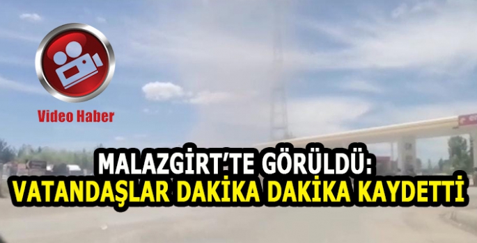 Malazgirt’te dehşet verici anlar: Vatandaşlar tarafından kaydedildi