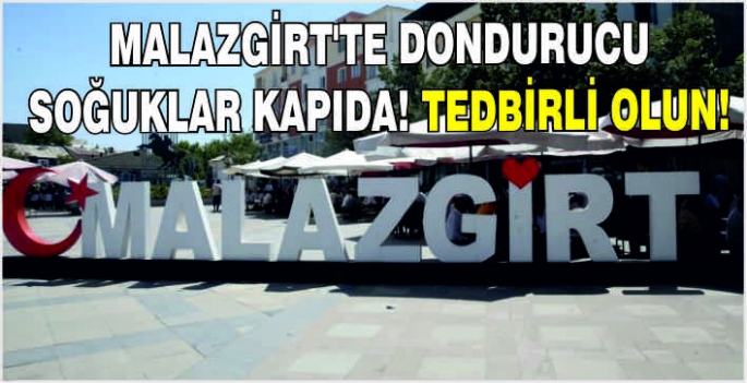 Malazgirt’te dondurucu soğuklar kapıda! Tedbirli olun!