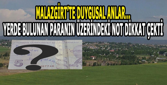 Malazgirt’te duygusal anlar: Yerde bulunan paranın üzerindeki not yürekleri sızlattı!