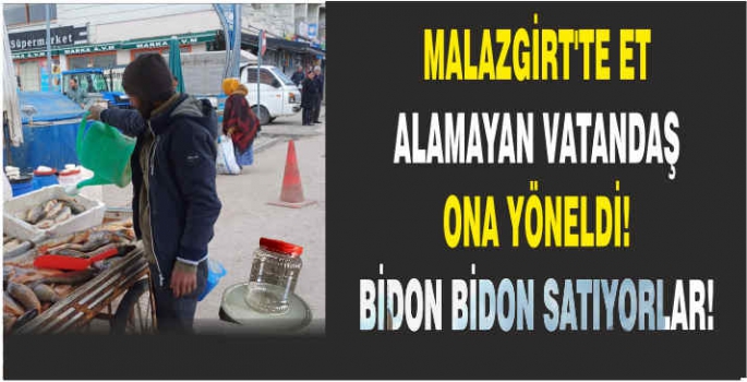 Malazgirt’te et alamayan vatandaş ona yöneldi! Bidon bidon satıyorlar!